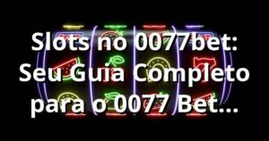 Slots no 0077bet: Seu Guia Completo para o 0077 Bet Login! ⭐