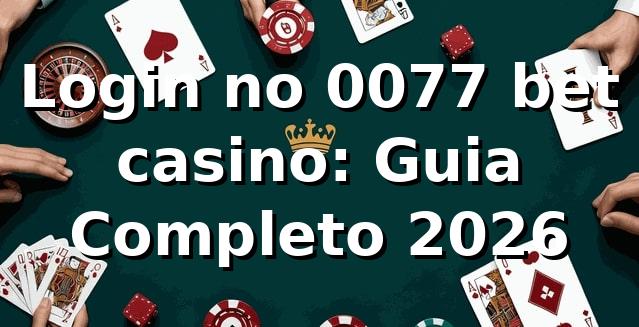 Login no 0077 bet casino: Guia Completo 2026 🔐