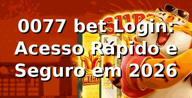 0077 bet Login: Acesso Rápido e Seguro em 2026 🔒